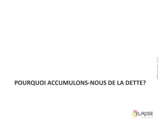 © 2013 Elapse Technologies

POURQUOI ACCUMULONS-NOUS DE LA DETTE?

 