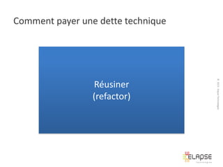 Comment payer une dette technique

© 2013 Elapse Technologies

Réusiner
(refactor)

 