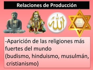 Relaciones de Producción




-Aparición de las religiones más
fuertes del mundo
(budismo, hinduismo, musulmán,
 cristianismo)
 