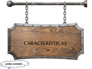 CARACTERÍSTICAS
LEONEL ALFONZO
 