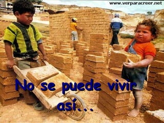 No se puede vivir así...