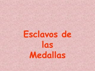 Esclavos de las Medallas 