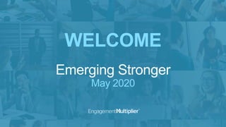 WELCOME
Emerging Stronger
May 2020
 