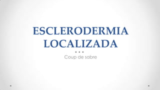 ESCLERODERMIA
  LOCALIZADA
    Coup de sabre
 