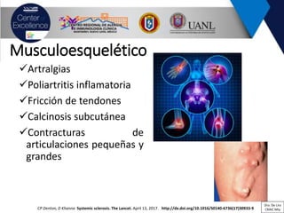Musculoesquelético
✓Artralgias
✓Poliartritis inflamatoria
✓Fricción de tendones
✓Calcinosis subcutánea
✓Contracturas de
articulaciones pequeñas y
grandes
CP Denton, D Khanna Systemic sclerosis. The Lancet. April 13, 2017. http://dx.doi.org/10.1016/S0140-6736(17)30933-9
Dra. De Lira
CRAIC Mty
 