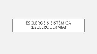 ESCLEROSIS SISTÉMICA
(ESCLERODERMIA)
 
