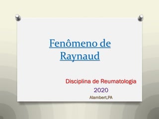 Fenômeno de
Raynaud
Disciplina de Reumatologia
2020
Alambert,PA
 
