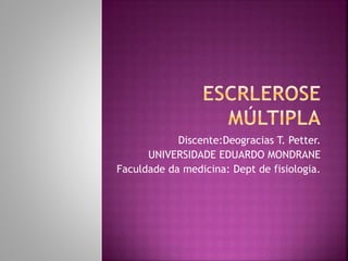 Discente:Deogracias T. Petter.
UNIVERSIDADE EDUARDO MONDRANE
Faculdade da medicina: Dept de fisiologia.
 