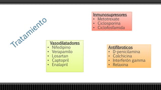 Vasodilatadores
• Nifedipino
• Verapamilo
• Losartan
• Captopril
• Enalapril
Inmunosupresores
• Metotrexate
• Ciclosporina
• Ciclofosfamida
Antifibroticos
• D-penicilamina
• Colchicina
• Interferón gamma
• Relaxina
 