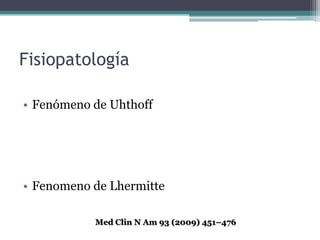Fisiopatología

• Fenómeno de Uhthoff




• Fenomeno de Lhermitte

           Med Clin N Am 93 (2009) 451–476
 