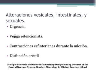 Alteraciones vesicales, intestinales, y
sexuales.
• Urgencia.

• Vejiga retencionista.

• Contracciones esfinterianas durante la micción.

• Disfunción eréctil
 