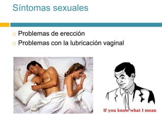 Síntomas sexuales
 Problemas de erección
 Problemas con la lubricación vaginal
 