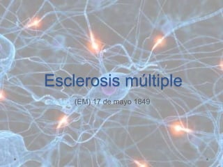 Esclerosis múltiple
(EM) 17 de mayo 1849

 