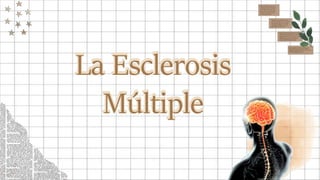 La Esclerosis
Múltiple
 