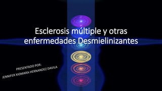 Esclerosis múltiple y otras
enfermedades Desmielinizantes
 