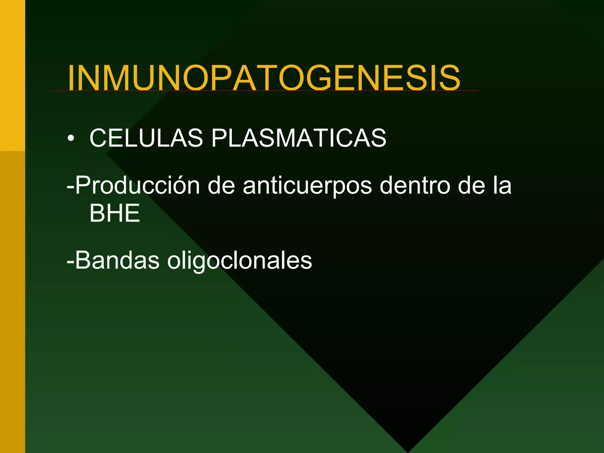 INMUNOPATOGENESIS CELULAS PLASMATICAS -Producción de anticuerpos dentro de la BHE -Bandas oligoclonales 