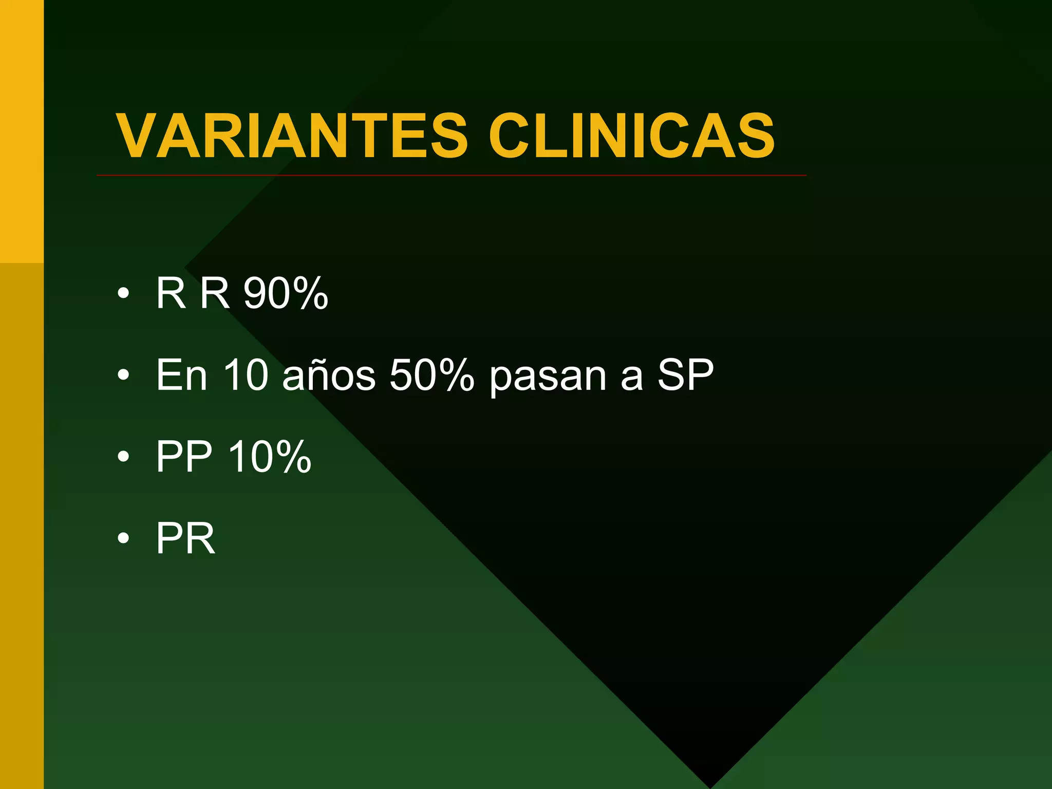 VARIANTES CLINICAS R R 90% En 10 años 50% pasan a SP PP 10% PR 