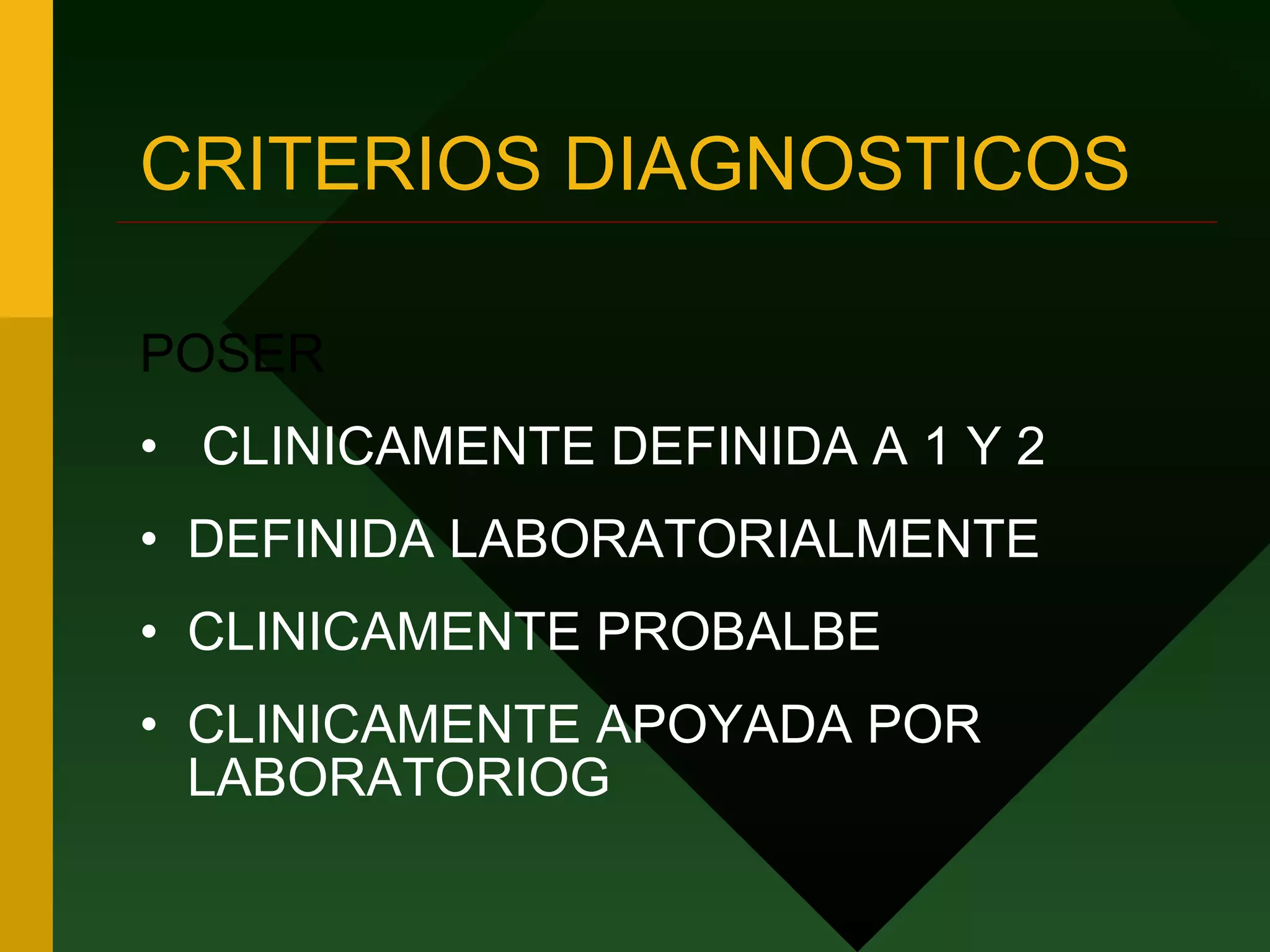 CRITERIOS DIAGNOSTICOS POSER CLINICAMENTE DEFINIDA A 1 Y 2 DEFINIDA LABORATORIALMENTE CLINICAMENTE PROBALBE CLINICAMENTE APOYADA POR LABORATORIOG 