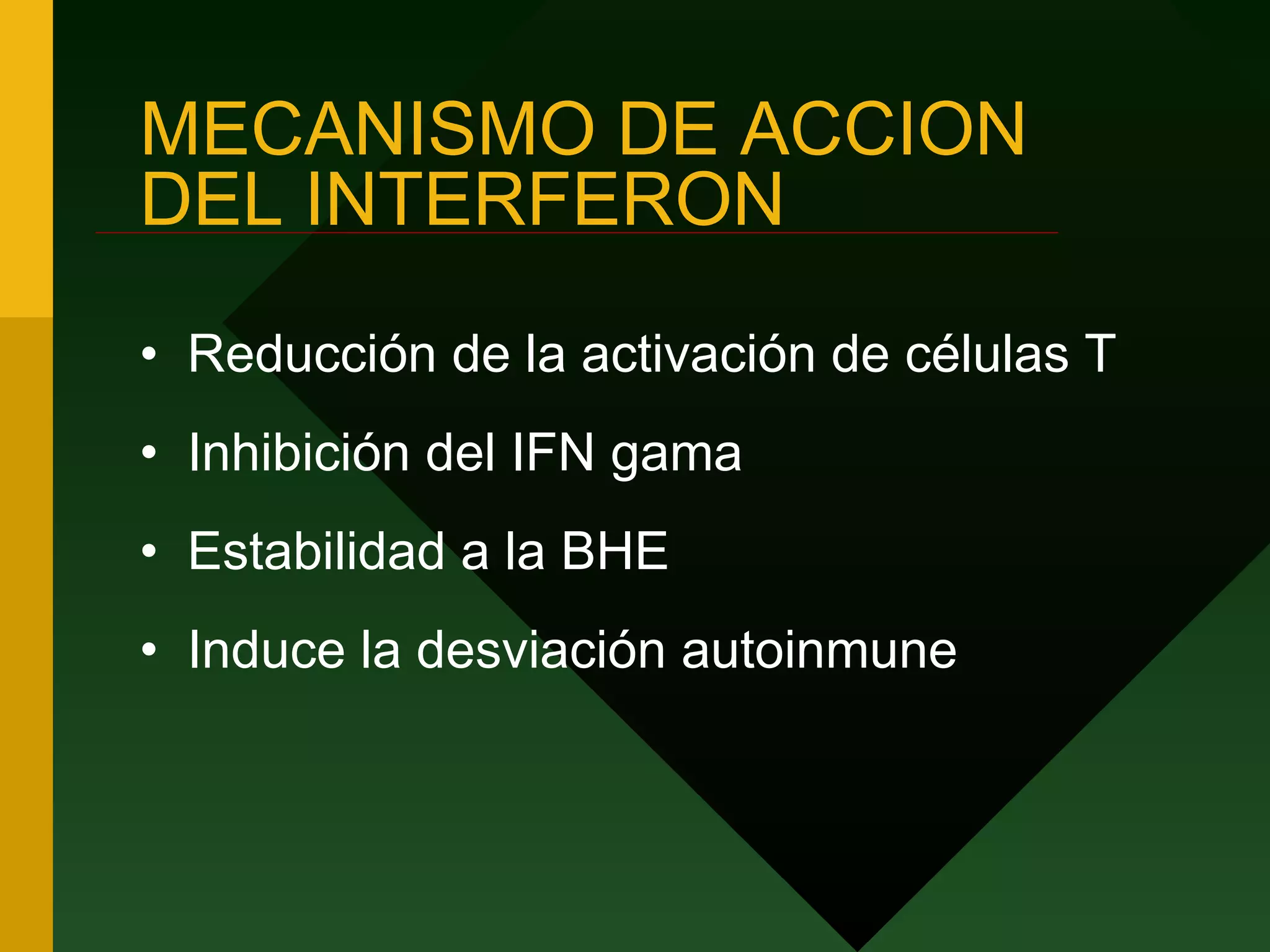 MECANISMO DE ACCION DEL INTERFERON Reducción de la activación de células T Inhibición del IFN gama Estabilidad a la BHE Induce la desviación autoinmune 