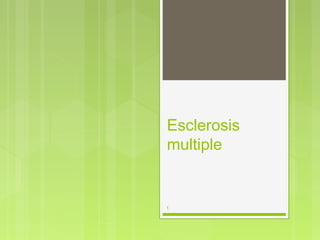 1
Esclerosis
multiple
 