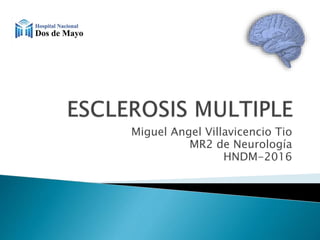 Miguel Angel Villavicencio Tio
MR2 de Neurología
HNDM-2016
 