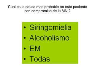 Cual es la causa mas probable en este paciente con compromiso de la MNI? 