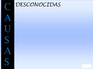 C
A
U
S
A
S
DESCONOCIDAS
 