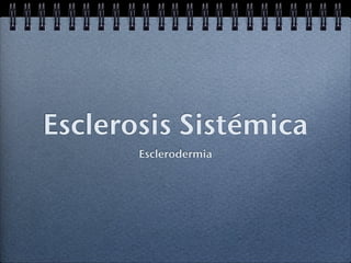 Esclerosis Sistémica
       Esclerodermia
 