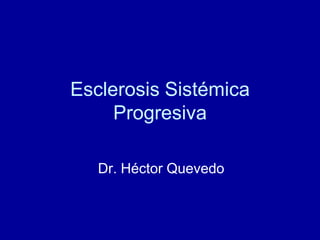 Esclerosis Sistémica Progresiva Dr. Héctor Quevedo 