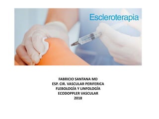 FABRICIO SANTANA MD
ESP. CIR. VASCULAR PERIFERICA
FLEBOLOGÍA Y LINFOLOGÍA
ECODOPPLER VASCULAR
2018
 