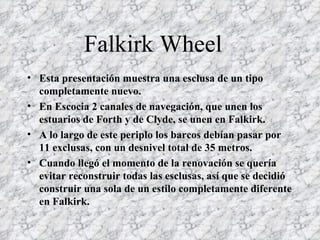 Falkirk Wheel  ,[object Object],[object Object],[object Object],[object Object]
