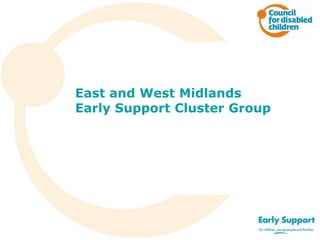 East and West Midlands
Early Support Cluster Group

 