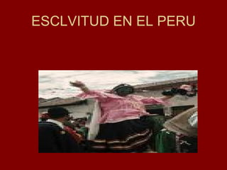 ESCLVITUD EN EL PERU 