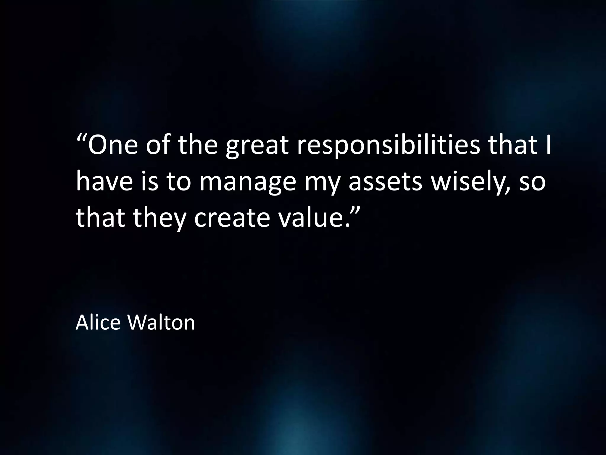 “One of the great responsibilities that I
have is to manage my assets wisely, so
that they create value.”

Alice Walton

 
