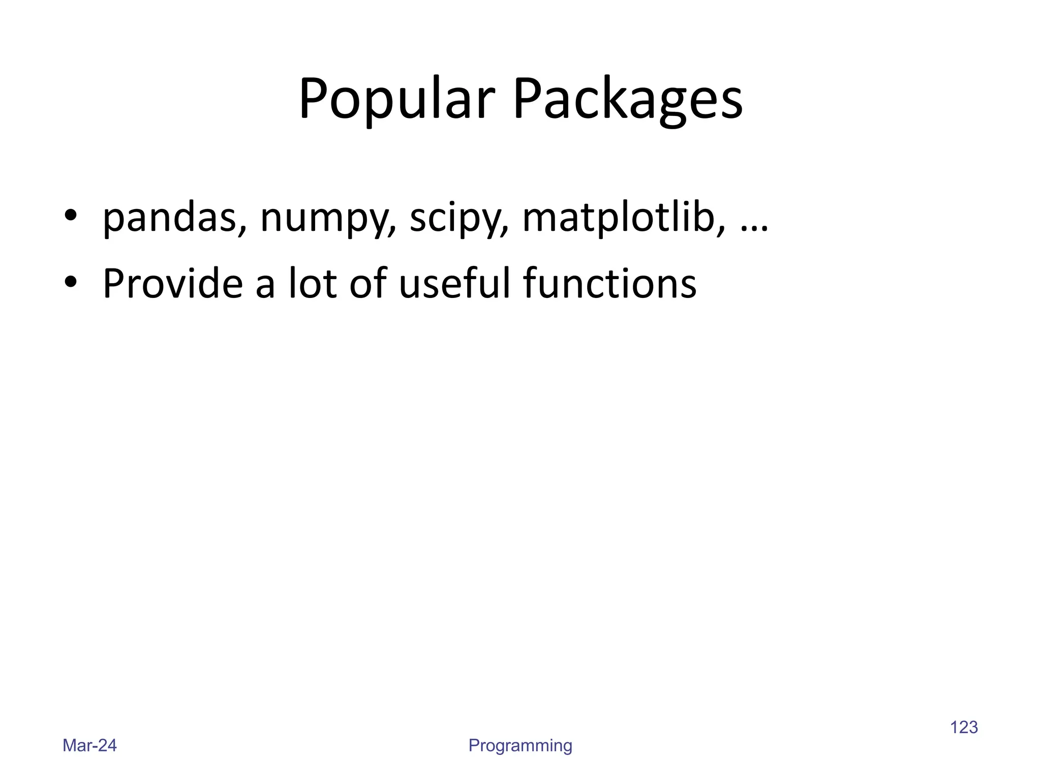 Popular Packages
• pandas, numpy, scipy, matplotlib, …
• Provide a lot of useful functions
Mar-24 Programming
123
 