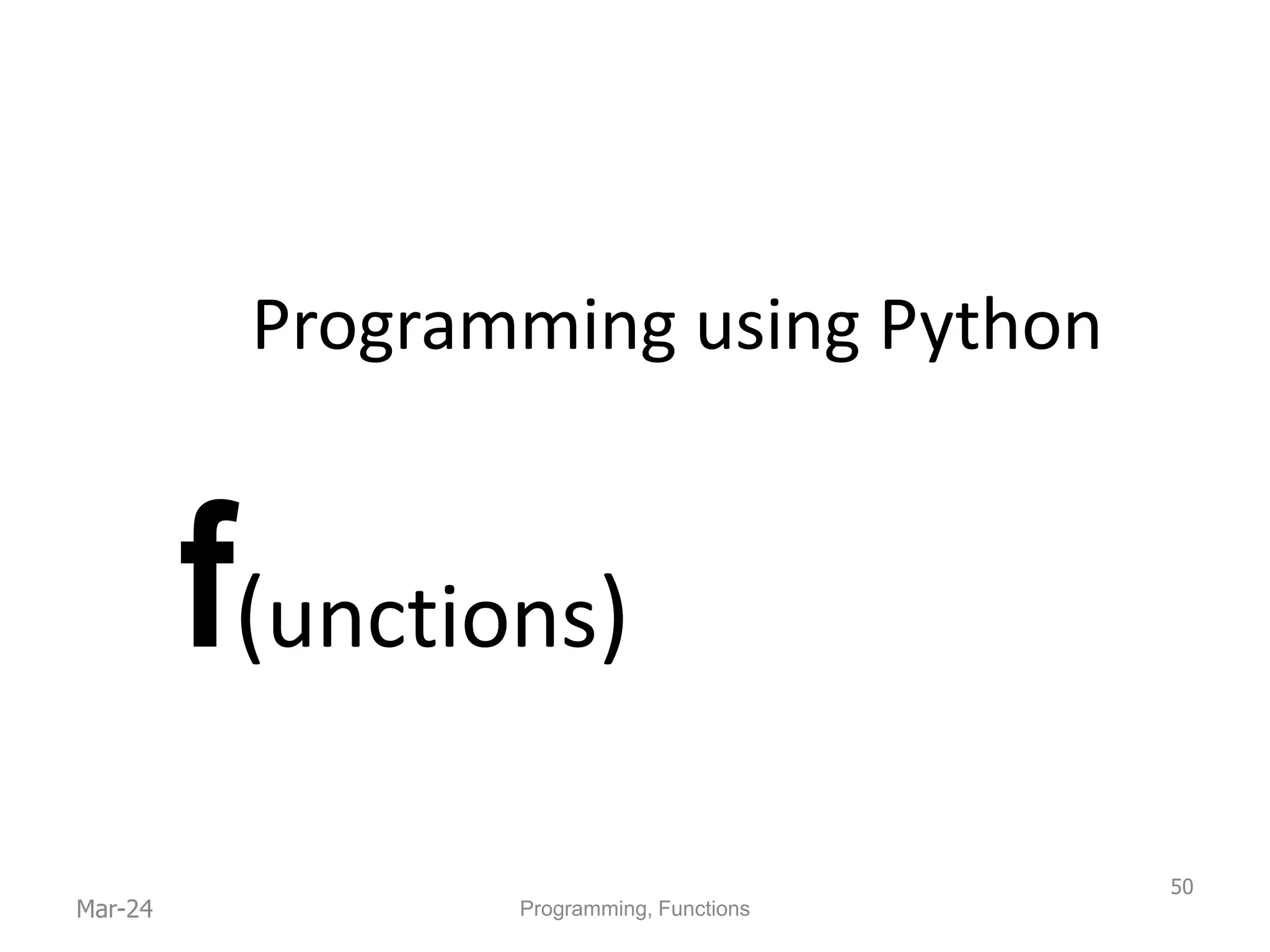 Programming using Python
f(unctions)
Mar-24
50
Programming, Functions
 