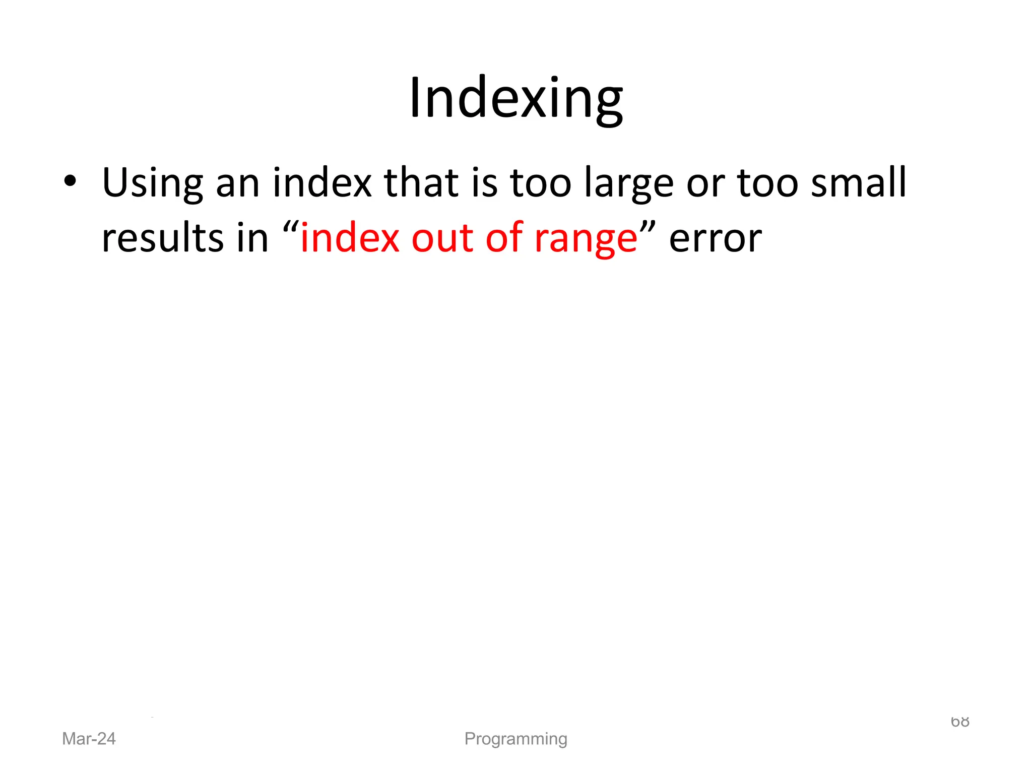 Indexing
• Using an index that is too large or too small
results in “index out of range” error
Mar-24 Programming
68
 