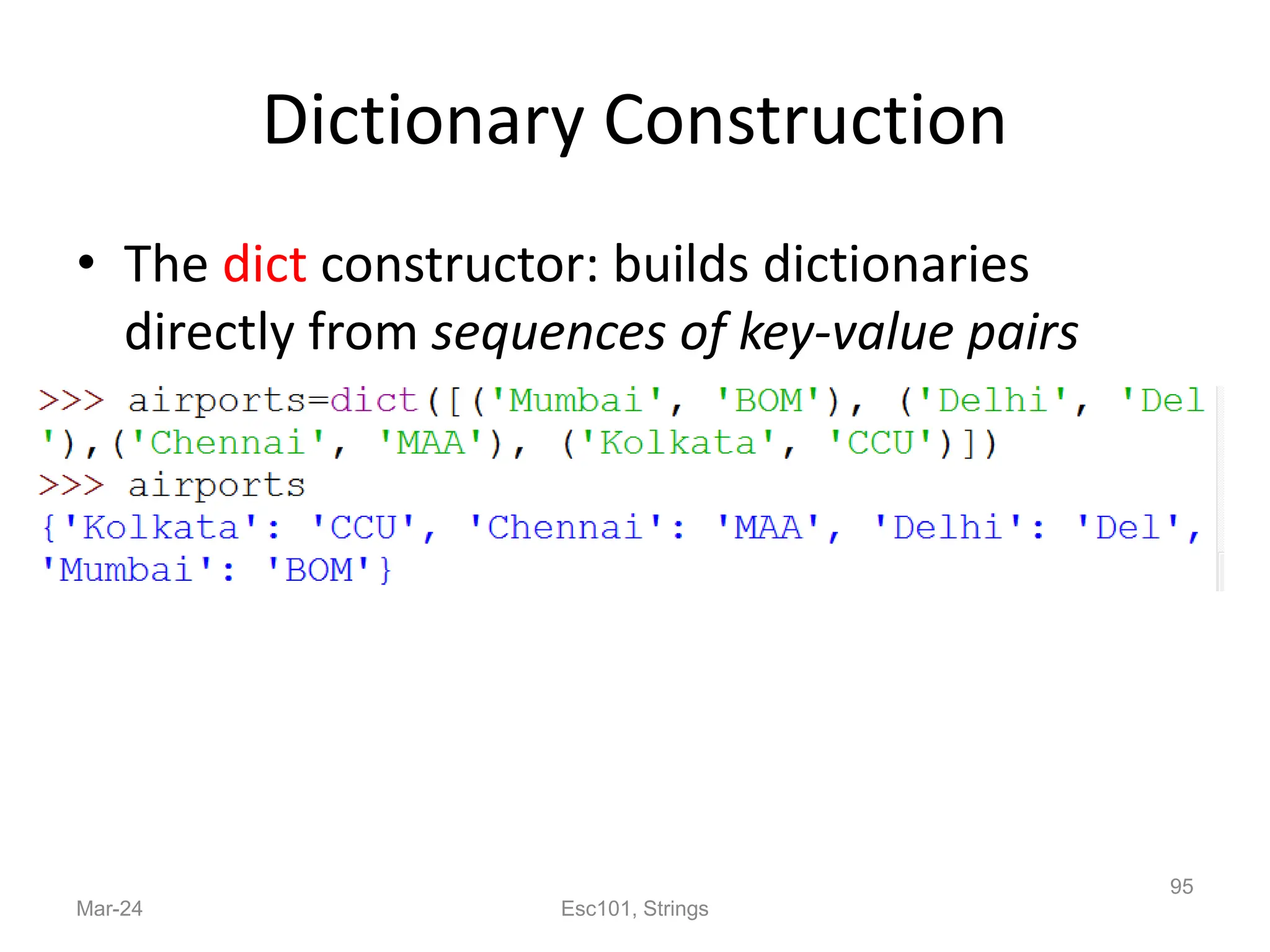 Dictionary Construction
• The dict constructor: builds dictionaries
directly from sequences of key-value pairs
Mar-24 Esc101, Strings
95
 