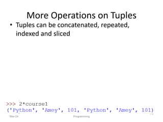 More Operations on Tuples
• Tuples can be concatenated, repeated,
indexed and sliced
Mar-24 Programming
76
 