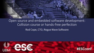 #ESCconf#ESCconf
Open source and embedded software development:
Collision course or hands-free perfection
 