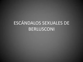 ESCÁNDALOS SEXUALES DE
BERLUSCONI
 