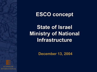 ESCO concept State of Israel Ministry of National Infrastructure December 13, 2004 