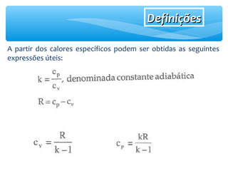 DefiniçõesDefinições
A partir dos calores específicos podem ser obtidas as seguintes
expressões úteis:
 
