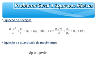 Problema Geral e Equações BásicasProblema Geral e Equações Básicas
•Equação da Energia:
•Equação da quantidade de movimento:
 