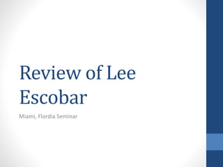 Review of Lee
Escobar
Miami, Flordia Seminar
 