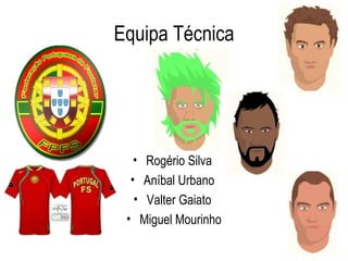 Equipa Técnica




   • Rogério Silva
  • Aníbal Urbano
   • Valter Gaiato
 • Miguel Mourinho
 