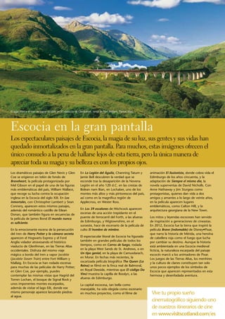 El lago Shiel y el tren de vapor Jacobite en el viaducto de Glenfinnan, cerca de Fort William, Tierras Altas.




Escocia en la gran pantalla
Los espectaculares paisajes de Escocia, la magia de su luz, sus gentes y sus vidas han
quedado inmortalizados en la gran pantalla. Para muchos, estas imágenes ofrecen el
único consuelo a la pena de hallarse lejos de esta tierra, pero la única manera de
apreciar toda su magia y su belleza es con los propios ojos.
Los dramáticos paisajes de Glen Nevis y Glen                 En La Legión del Águila, Channing Tatum y          animación El ilusionista, donde cobra vida el
Coe se erigieron en telón de fondo de                        Jamie Bell descubren la verdad que se              Edimburgo de los años cincuenta, y la
Braveheart, la película protagonizada por                    esconde tras la desaparición de la Novena          adaptación de Siempre el mismo día, la
Mel Gibson en el papel de una de las figuras                 Legión en el año 120 d.C. en las crestas de        novela superventas de David Nicholls. Con
más emblemáticas del país, William Wallace,                  Bidean nam Bian, en Lochaber, uno de los           Anne Hathaway y Jim Sturgess como
que recoge su lucha contra la ocupación                      montes más altos y más pintorescos del país,       protagonistas, quienes dan vida a dos
inglesa en la Escocia del siglo XIII. En Los                 así como en la magnífica región de                 amigos y amantes a lo largo de veinte años,
inmortales, con Christopher Lambert y Sean                   Applecross, en Wester Ross.                        en la película aparecen lugares
Connery, aparecen estos mismos paisajes,                                                                        emblemáticos, como Calton Hill, y la
además del romántico castillo de Eilean                      En Los 39 escalones de Hitchcock aparecen          arquitectura georgiana de la New Town.
Donan, que también figura en secuencias de                   escenas de una acción trepidante en el
la película de James Bond El mundo nunca                     puente de ferrocarril del Forth, a las afueras     Los mitos y leyendas escoceses han servido
es suficiente.                                               de Edimburgo, y Wigtownshire, en el                de inspiración a generaciones de cineastas.
                                                             suroeste, hace de escenario de la película de      En 2012, Escocia fue la tierra que inspiró la
En la emocionante escena de la persecución                   culto El hombre de mimbre.                         película Brave (Indomable) de Disney•Pixar,
del tren de Harry Potter y la cámara secreta                                                                    que narra la historia de Mérida, una heroína
aparecen el Hogwarts Express y el Ford                       El espectacular litoral de Escocia ha figurado     de cabellera roja como el fuego que lucha
Anglia volador atravesando el histórico                      también en grandes películas de todos los          por cambiar su destino. Aunque la historia
viaducto de Glenfinnan, en las Tierras Altas                 tiempos, como en Carros de fuego, rodada           está ambientada en una Escocia medieval
occidentales. Disfruta del mismo viaje                       en la playa West Sands de St. Andrews, o en        ficticia, la naturaleza escarpada del paisaje
mágico a bordo del tren a vapor Jacobite                     Un tipo genial, en la playa de Camusdarach,        escocés marcó a los animadores de Pixar.
(Jacobite Steam Train) entre Fort William y                  en Morar. En fechas más recientes, la              Los juegos de las Tierras Altas, los menhires
Mallaig. En Escocia se han rodado escenas                    oscarizada película biográfica The Queen (La       y la cultura de clanes constituyen tan solo
para muchas de las películas de Harry Potter;                Reina) se filmó en la finca real de Balmoral,      unos pocos ejemplos de los símbolos de
en Glen Coe, por ejemplo, puedes                             en Royal Deeside, mientras que El código Da        Escocia que aparecen representados en esta
contemplar las mismas vistas que Hagrid del                  Vinci muestra la capilla de Rosslyn, a las         hermosa y desenfadada aventura.
Torren Lochan, el bosque de Signal Rock y                    afueras de Edimburgo.
unos imponentes montes escarpados,                           La capital escocesa, tan bella como
además de visitar el lago Eilt, donde ese                    manejable, ha sido elegida como escenario
mismo personaje aparece lanzando piedras                     en muchos proyectos, como el filme de               Vive tu propio sueño
al agua.
                                                                                                                 cinematográfico siguiendo uno
                                                                                                                 de nuestros itinerarios de cine
                                                                                                                 en www.visitscotland.com/es
 