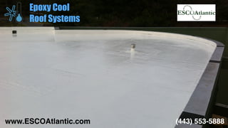 www.ESCOAtlantic.com (443) 553-5888
Epoxy Cool
Roof Systems
 