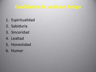 Cualidades de un Buen AmigoEspiritualidadSabiduríaSinceridadLealtadHonestidadHumor