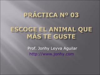 Prof. Jonhy Leyva Aguilar http://www.jonhy.com   